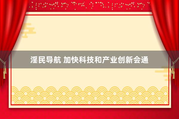 淫民导航 加快科技和产业创新会通