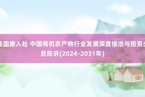 美国唐人社 中国有机农产物行业发展深度接洽与投资出息陈诉(2024-2031年)