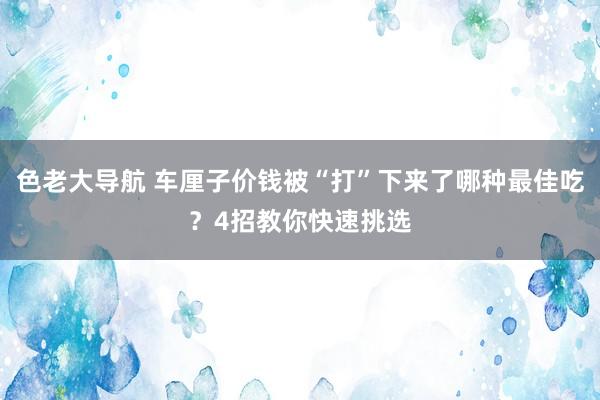 色老大导航 车厘子价钱被“打”下来了哪种最佳吃？4招教你快速挑选