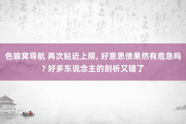 色狼窝导航 再次贴近上限， 好意思债果然有危急吗? 好多东说念主的剖析又错了