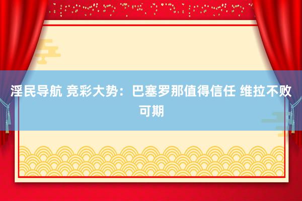 淫民导航 竞彩大势：巴塞罗那值得信任 维拉不败可期